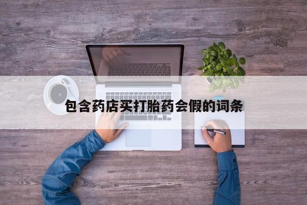 堕胎药联系微信包含药店买打胎药会假的词条