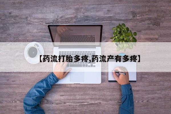 堕胎药联系微信【药流打胎多疼,药流产有多疼】