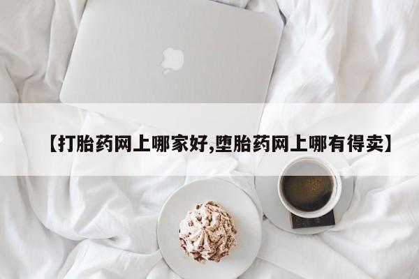 堕胎药联系微信【打胎药网上哪家好,堕胎药网上哪有得卖】