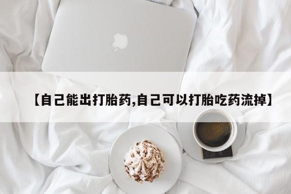 堕胎药联系微信【自己能出打胎药,自己可以打胎吃药流掉】