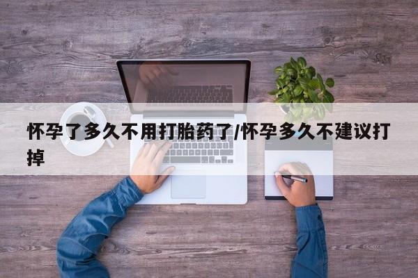 堕胎药联系微信怀孕了多久不用打胎药了/怀孕多久不建议打掉