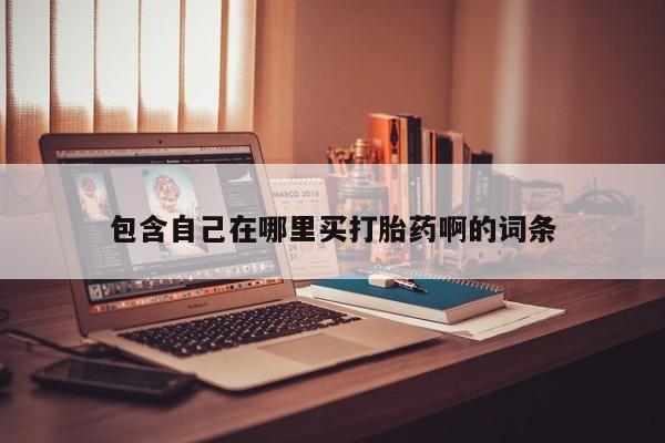 堕胎药联系微信包含自己在哪里买打胎药啊的词条